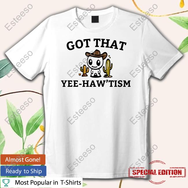 Got That Yee Haw 'Tism Shirts With Cacti FirepetalsCo Got That Yee Haw 'Tism Shirts With Cacti FirepetalsCo
