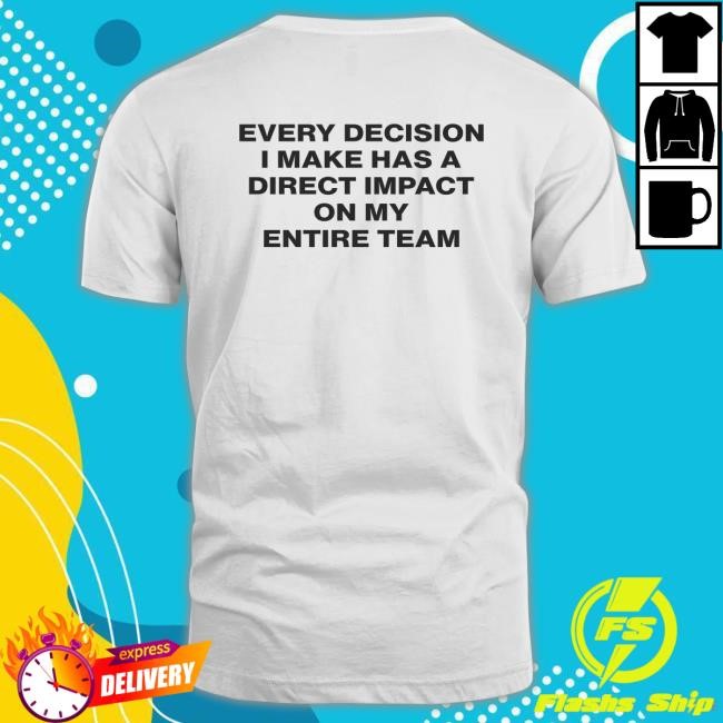Every Decision I Make Has A Direct Impact On My Entire Team Youth T Shirt
