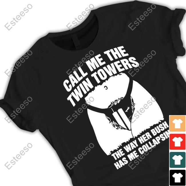https://pisashirt.com/campaign/call-me-the-twin-towers-the-way-her-bush-has-me-collapsing-tee-shirt