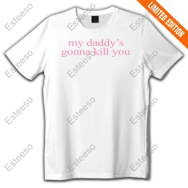 My Daddy's Gonna Kill You Tee