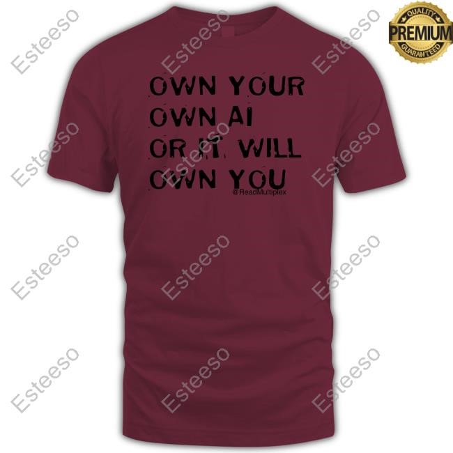 Multiplex Store Merch Brian Roemmele Own Your Own Ai Or It Will Own You Shirt