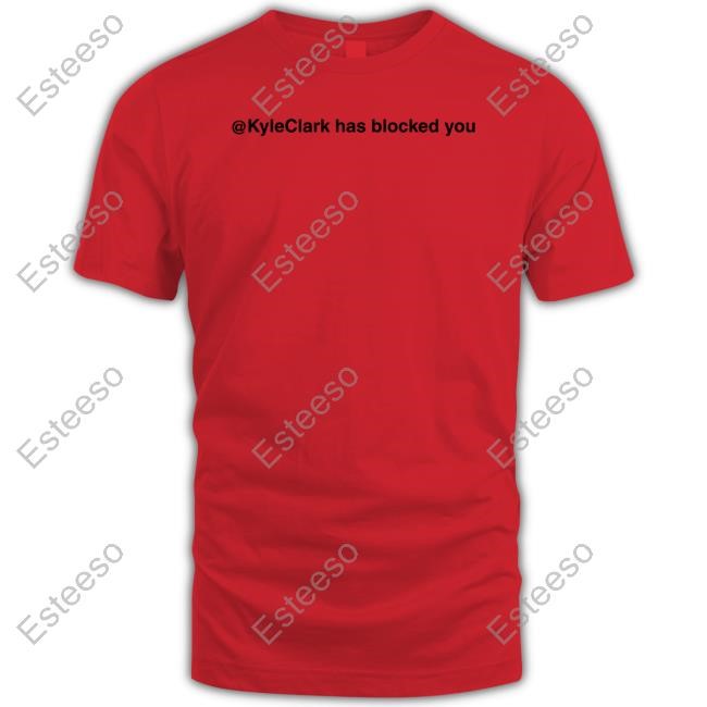 Lollygagcreations Merch Kyleclark Has Blocked You Shirt