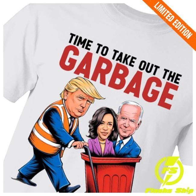 Time To Take Out The Garbage, Funny Trump Garbage, Republican Trump Maga T-Shirt, Hoodie, Tank Top, Sweater And Long Sleeve T-Shirt Time To Take Out The Garbage, Funny Trump Garbage, Republican Trump Maga Hooded Sweatshirt