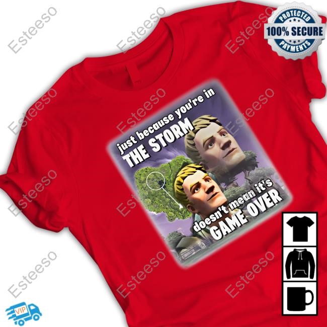 Limited Bruhtees Just Because You're In The Storm Doesn't Mean It's Game Over Shirt