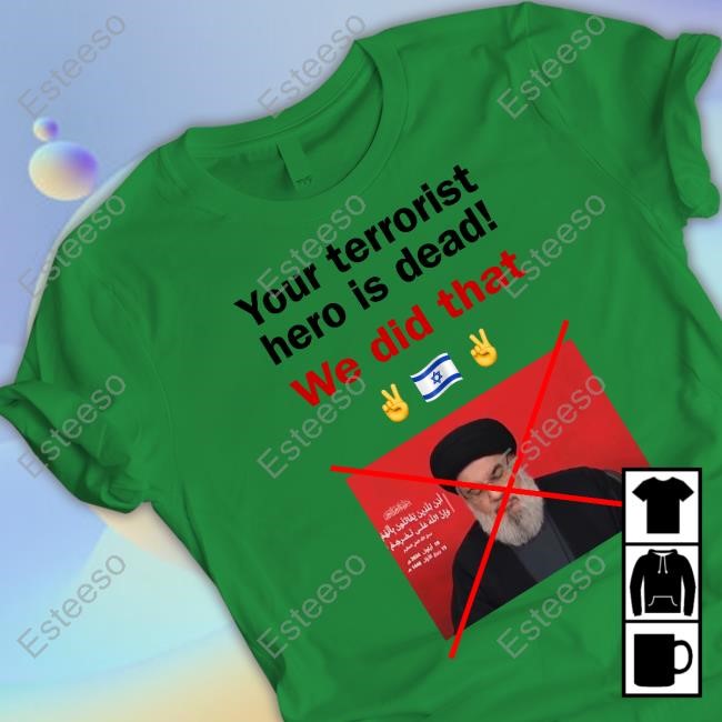 Yoseph Haddad Wearing Your Terrorist Hero Is Dead We Did That Tee Shirt