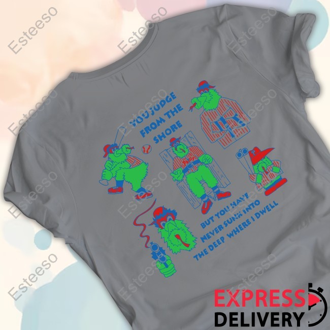 Philly Baseball You Judge From The Shore But You Have Never Sunk Into The Deep Where I Dwell Tee