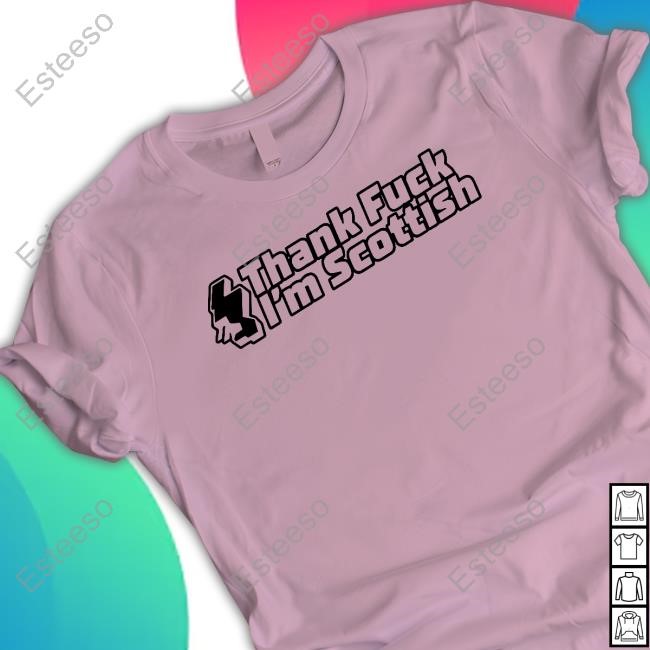 Thank Fuck I'm Scottish Shirt