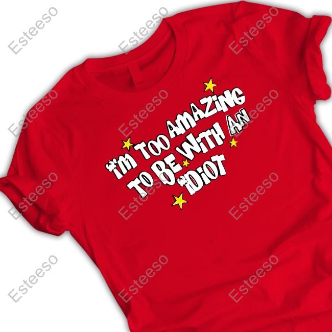 Saskay Im Too Amazing To Be With An Idiot Sweatshirt