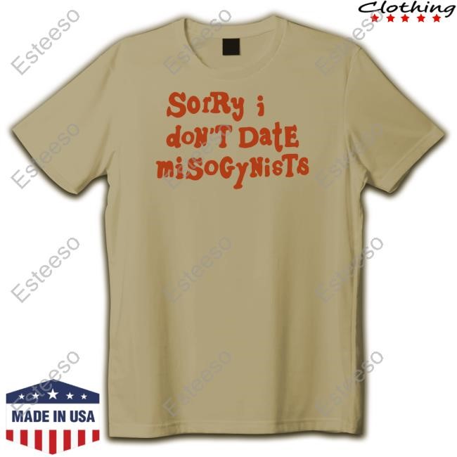 Sorry I Don't Date Misogynists Shirt