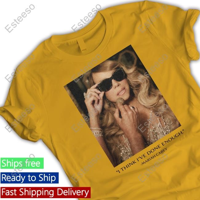 I Think I've Done Enough Mariah Carey T Shirt