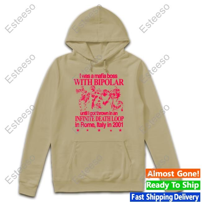 I Was A Mafia Boss With Bipolar Until I Got Thrown In An Infinite Death Loop In Rome Italy In 2001 Hoodie