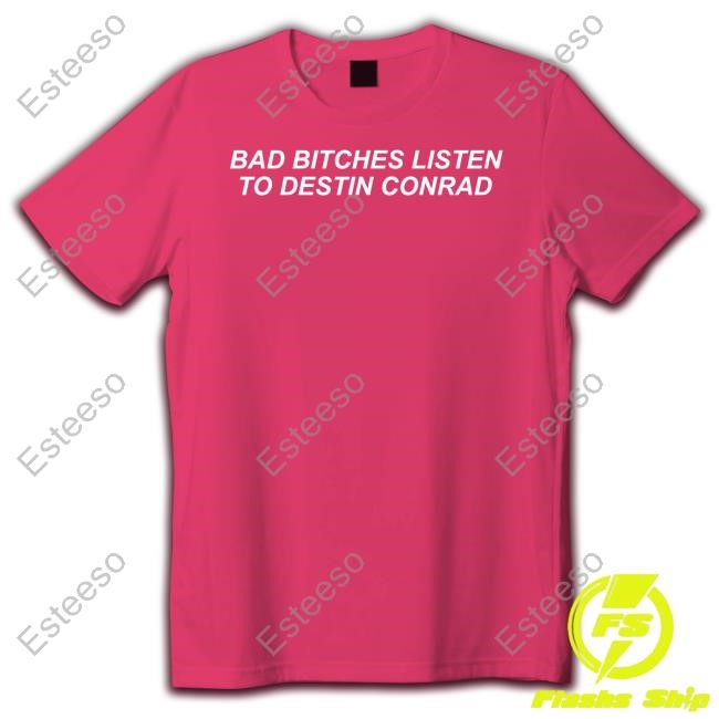 https://teeshirtnow.com/campaign/destinconrad-wearing-bad-bitches-listen-to-destin-conrad-shirt
