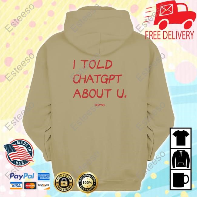 I Told Chatgpt About U Sayway Sweatshirt
