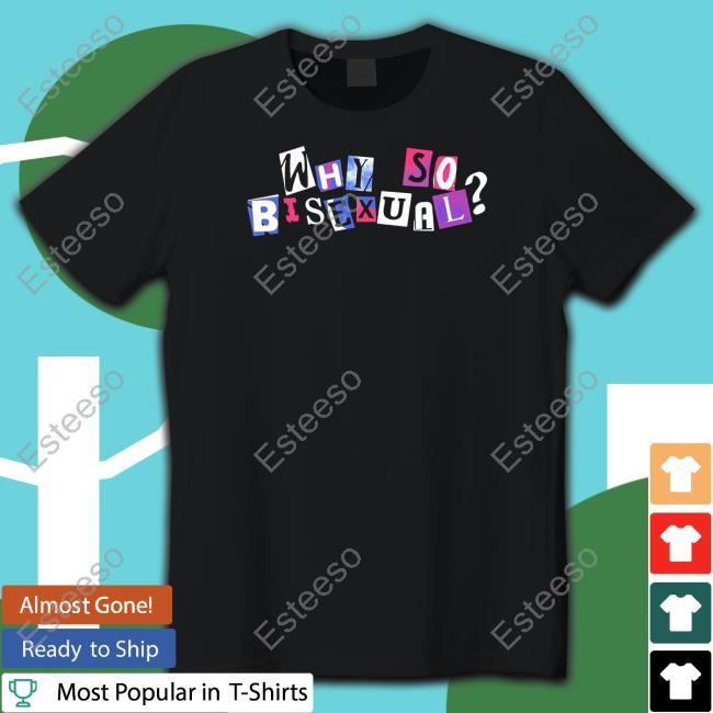 Aoaoaoapod Why So Bisexual Shirt