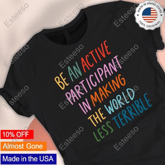 Be An Active Participant In Making The World Less Terrible Hoodie