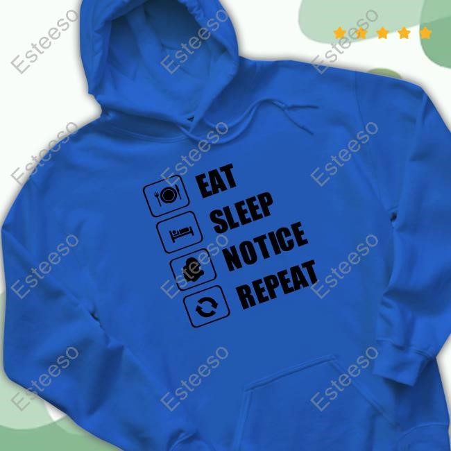 Eat Sleep Notice Repeat Tee Shirt