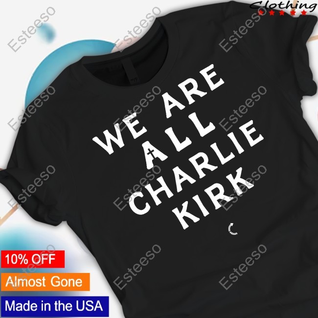 Tpusa We Are All Charlie Kirk Funny Shirt