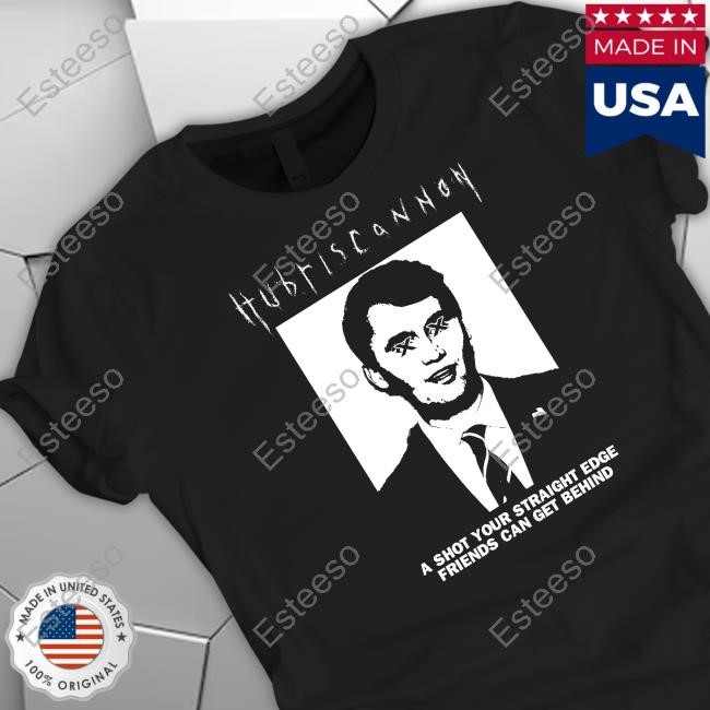 Hubris Cannon A Shot Your Straight Edge Friends Can Get Behind T Shirt