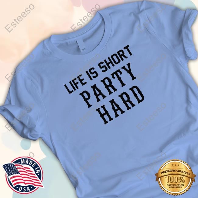 Life Is Short Party Hard Shirt