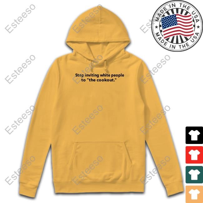 Stop Inviting White People To The Cookout Shirts