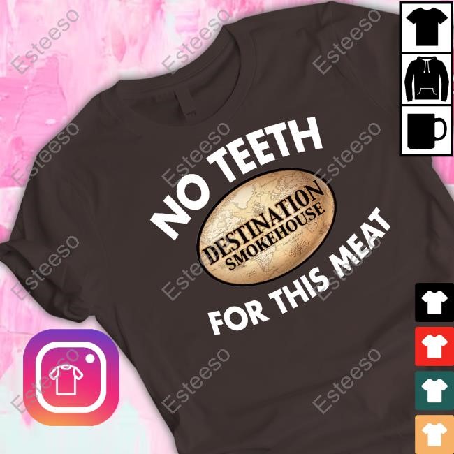 Tendernism Capital Wearing No Teeth Destination Smokehouse For This Meat T Shirt