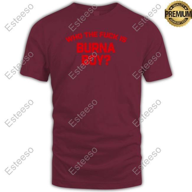 Limited Who The Fuck Is Burna Boy Tee Shirt