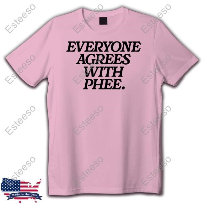 Everyone Agrees With Phee Shirt Everyone Agrees With Phee Shirt