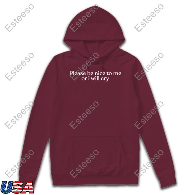 Please Be Nice To Me Or I Will Cry Hooded Sweatshirt