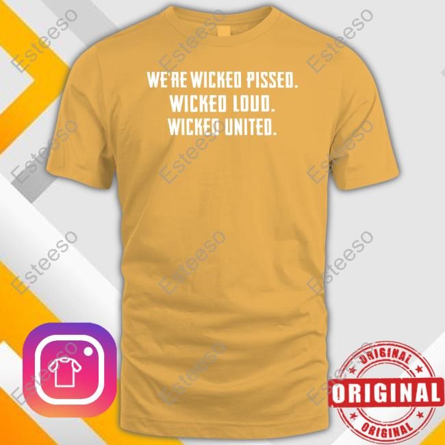 We're Wicked Pissed Wicked Loud Wicked United Limted Shirt