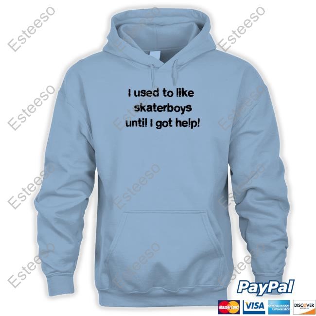 I Used To Like Skater Boys Until I Get Help Limted Shirt
