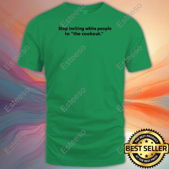 Limted Stop Inviting White People To The Cookout Shirt