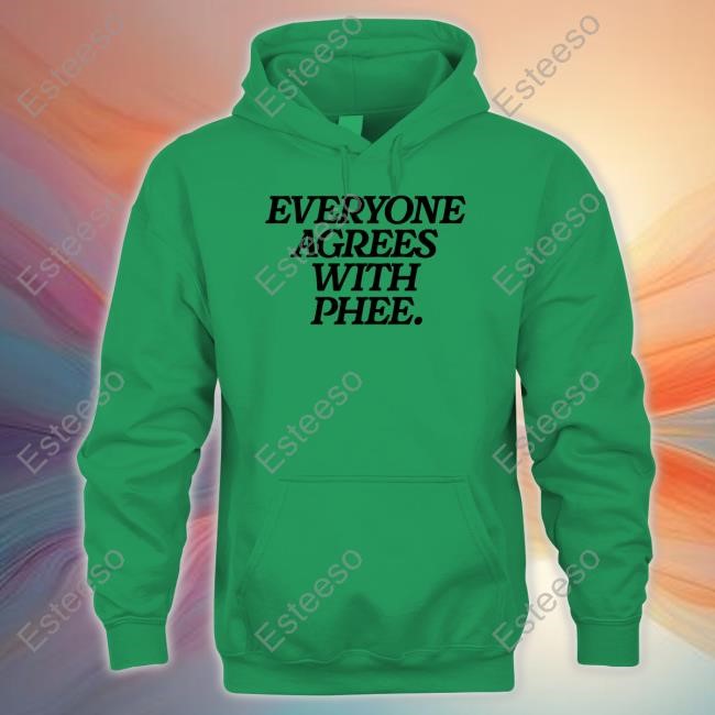 Everyone Agrees With Phee Shirt Everyone Agrees With Phee Shirt
