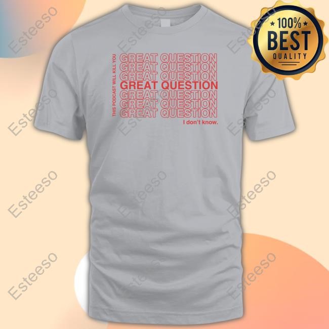 This Podcast Will Kill You Great Question Shirt