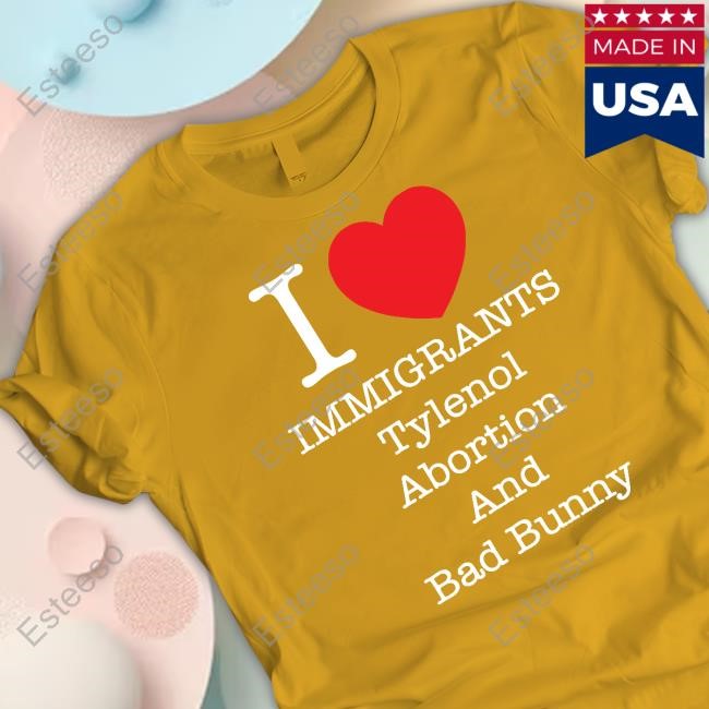 Punkwithacamera I Heart Immigrants Tylenol Abortion And Bad Bunny Tee Shirt