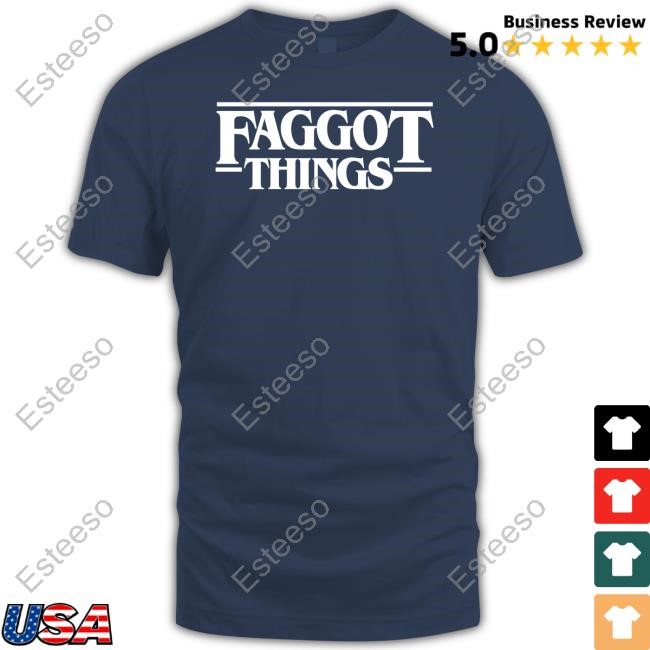 Faggot Things Shirts