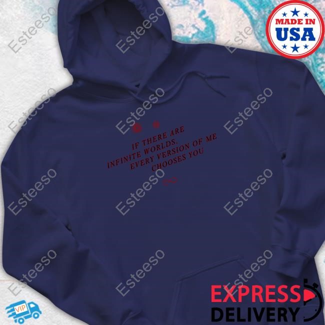 If There Are Infinite Worlds Every Version Of Me Chooses You Shirt